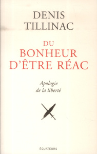 Du bonheur d'être réac. Apologie de la liberté - Tillinac Denis