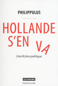 Hollande s'en va / Une fiction politique - Philippulus