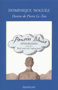 Pensées bleues. Aphorismes, suivis d'un Bref traité de l'aphorisme - Noguez Dominique ; Le-Tan Pierre