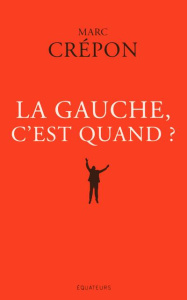 La gauche, c'est quand ? - Crépon Marc