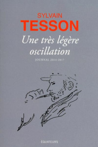 Une très légère oscillation. Journal 2014-2017 - Tesson Sylvain