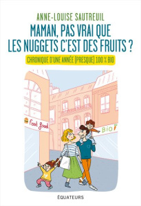 Maman, pas vrai que les nuggets c'est des fruits ? Chronique d'une année (presque) 100% bio - Sautreuil Anne-Louise