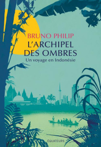 L'archipel des ombres. Un voyage en Indonésie - Philip Bruno