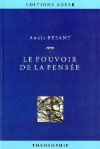 Le Pouvoir de la pensée. Sa maîtrise et sa culture - Besant Annie