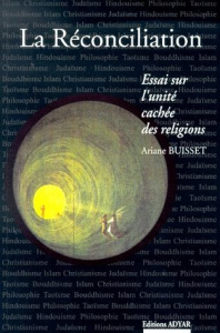 La réconciliation. Essai sur l'unité cachée des religions - Buisset Ariane