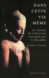 Dans cette vie même. Le chemin de libération enseigné par le Bouddha - U Pandita Sayadaw