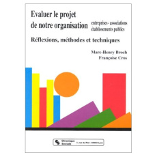 EVALUER LE PROJET DE NOTRE ORGANISATION. Entreprises, associations, établissements publics, Réflexio - Broch Marc-Henry ; Cros Françoise