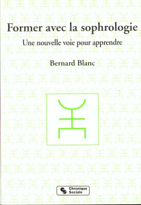 FORMER AVEC LA SOPHROLOGIE. Une nouvelle voie pour apprendre - Blanc Bernard
