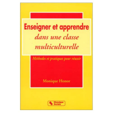 ENSEIGNER ET APPRENDRE DANS UNE CLASSE MULTICULTURE. Méthodes et pratiques pour réussir - Honor Mô