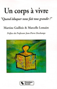 UN CORPS A VIVRE. Quand éduquer nous fait tous grandir ! - Guillois Martine ; Lemaire Marcelle