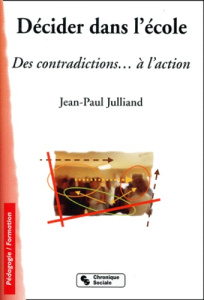 Décider dans l'école. Des contradictions... à l'action - Julliand Jean-Paul