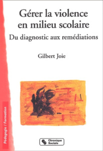 Gérer la violence en milieu scolaire. Du diagnostic aux remédiations - Joie Gilbert