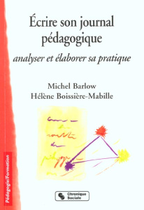 Ecrire son journal pédagogique. Analyser et élaborer sa pratique - Barlow Michel