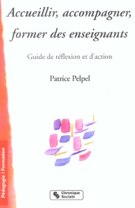 Accueillir, accompagner, former des enseignants. Guide de réflexion et d'action - Pelpel Patrice