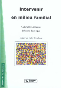 Intervenir en milieu familial - Larocque Gabrielle ; Larocque Johanne
