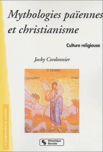Mythologies païennes et christianisme. Culture religieuse - Cordonnier Jacky