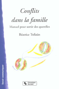 Conflits dans la famille. Manuel pour sortir des querelles - Trélaün Béatrice