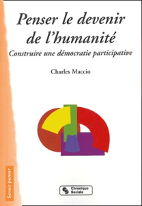 Penser le devenir de l'humanité. Construire une démocratie participative - Maccio Charles