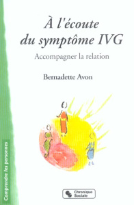 A l'écoute du symptôme IVG. Accompagner la relation - Avon Bernadette