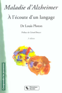 Maladie d'Alzheimer. A l'écoute d'un langage, 3e édition - Ploton Louis