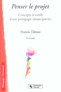 Pédagogie du projet. Concepts et outils d'une pédagogie émancipatrice - Tilman Francis