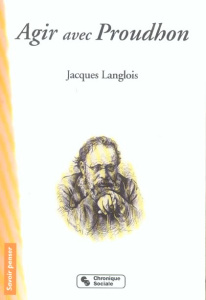 Agir avec Proudhon - Langlois Jacques