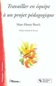 Travailler en équipe à un projet pédagogique. 3e édition - Broch Marc-Henry ; Peretti André de