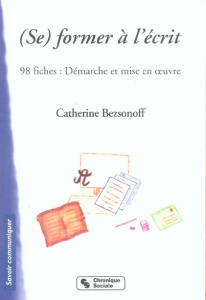 (Se) former à l'écrit. Démarche et mise en oeuvre - Bezsonoff Catherine