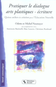 Pratiquer le dialogue Arts plastiques-écritures. Quinze ateliers de création pour l'Education Nouvel - Neumayer Odette ; Neumayer Michel ; Battistelli An
