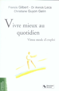 Vivre mieux au quotidien. Vittoz mode d'emploi - Gibert Francis ; Guyon-Gellin Christiane ; Leca An