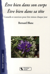 Etre bien dans son corps Etre bien dans sa tête. Conseils et exercices pour être mieux chaque jour - Blanc Bernard