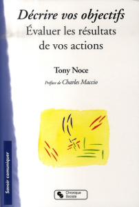 Décrire vos objectifs. Evaluer les résultats de vos actions - Noce Tony ; Maccio Charles