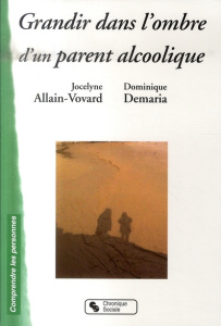 Grandir dans l'ombre d'un parent alcoolique - Allain-Vovard Jocelyne ; Demaria Dominique