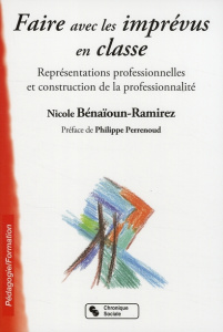 Faire avec les imprévus en classe. Représentations professionnelles et construction de la profession - Bénaïoun-Ramirez Nicole