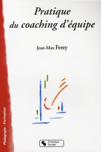 Pratique du coaching d'équipe - Ferey Jean-Max