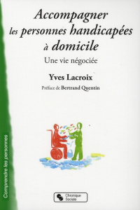 Accompagner les personnes handicapées à domcile. Une vie négociée - Lacroix Yves ; Quentin Bertrand