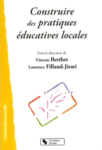 Construire des pratiques éducatives locales - Berthet Vincent ; Fillaud-Jirari Laurence