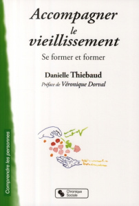Accompagner le vieillissement. Se former et former - Thiébaud Danielle ; Dorval Véronique