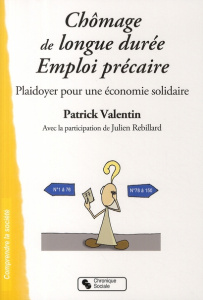 Chômage de longue durée - Emploi précaire. Plaidoyer pour une économie solidaire - Valentin Patrick ; Rebillard Julien