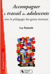 Accompagner le travail des adolescents. Avec la pédagogie des gestes mentaux - Sonnois Guy