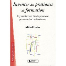 Inventer des pratiques de formation. Dynamiser un développement personnel et professionnel - Huber Michel