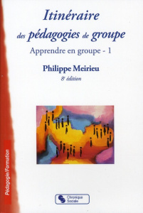 Apprendre en groupe. Tome 1, Itinéraire des pédagogies de groupe, 8e édition - Meirieu Philippe