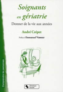 Soignants en gériatrie. Donner la vie aux années - Crépet André ; Vasseur Emmanuel