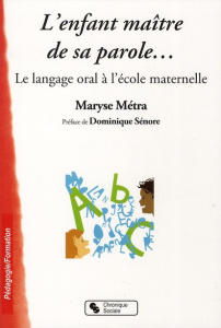 L'enfant maître de sa parole... Le langage oral à l'école maternelle - Métra Maryse ; Sénore Dominique