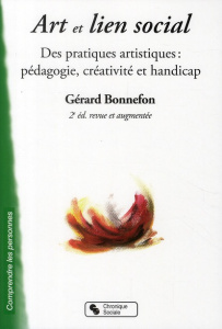 Art et lien social. Des pratiques artistiques : pédagogie, créativité et handicap, 2e édition revue - Bonnefon Gérard