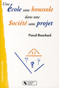 Une école sans boussole dans une société sans projet - Bouchard Pascal