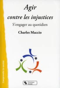 Agir contre les injustices. S'engager au quotidien - Maccio Charles