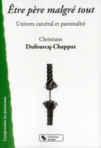 Etre père malgré tout. Univers carcéral et parentalité - Dufourcq-Chappaz Christiane