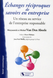 Echanges réciproques de savoirs en entreprise. Un réseau au service de l'entreprise responsable - Van den Abeele Maryannick ; Van den Abeele Michel
