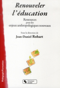 Renouveler l'éducation. Ressources pour des enjeux anthropologiques nouveaux - Rohart Jean-Daniel